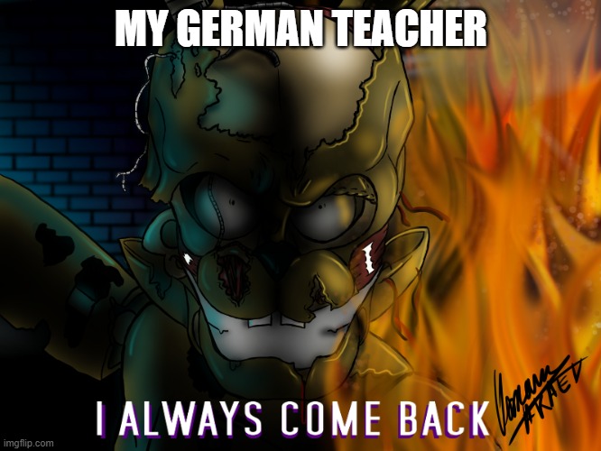 Im bored | MY GERMAN TEACHER | image tagged in school | made w/ Imgflip meme maker