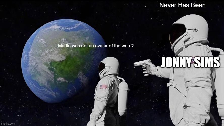 Always Has Been | Never Has Been; Martin was not an avatar of the web ? JONNY SIMS | image tagged in memes,always has been | made w/ Imgflip meme maker