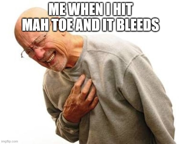Hnnnng | ME WHEN I HIT MAH TOE AND IT BLEEDS | image tagged in hnnnng | made w/ Imgflip meme maker
