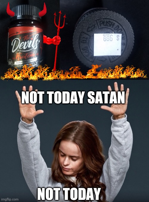  NOT TODAY SATAN; NOT TODAY | image tagged in not today,satan,memes,funny | made w/ Imgflip meme maker