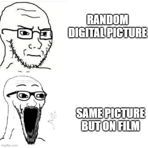 photography 101 | RANDOM DIGITAL PICTURE; SAME PICTURE BUT ON FILM | image tagged in digital,film,photograhy,soyjack,photoshop,hipster | made w/ Imgflip meme maker