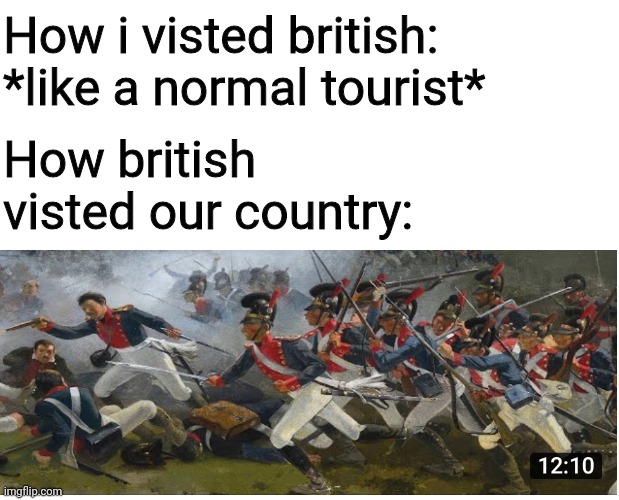 Rip | How i visted british: *like a normal tourist*; How british visted our country: | image tagged in celebrity | made w/ Imgflip meme maker
