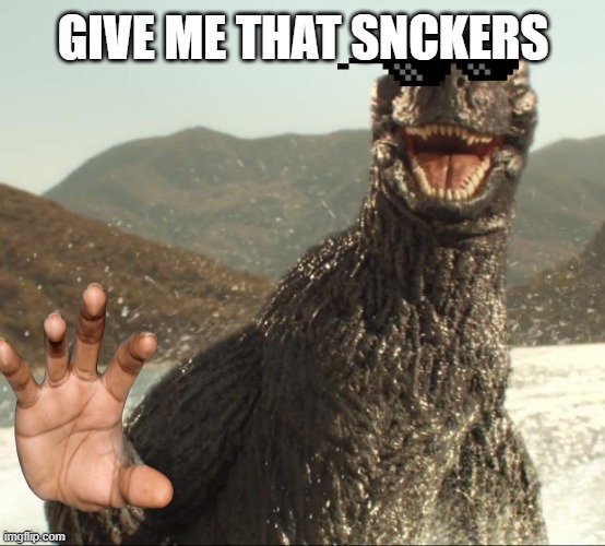 Godzilla approved | GIVE ME THAT SNCKERS | image tagged in godzilla approved | made w/ Imgflip meme maker