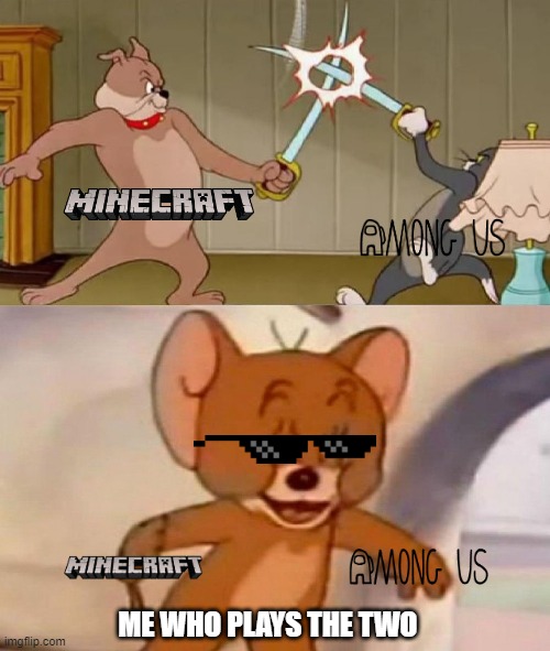 Tom and Jerry swordfight | ME WHO PLAYS THE TWO | image tagged in minecraft,among us,1000iq | made w/ Imgflip meme maker