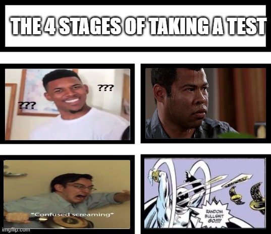 The 4 Stages Of Taking A Test | THE 4 STAGES OF TAKING A TEST | image tagged in 4 horsemen of,may the 4th,stage,test,random bullshit go | made w/ Imgflip meme maker