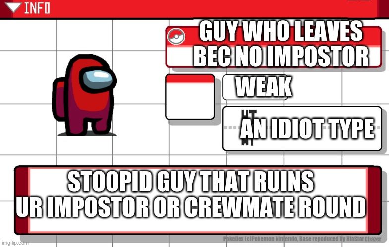 Imgflip username pokedex | GUY WHO LEAVES BEC NO IMPOSTOR; WEAK; AN IDIOT TYPE; STOOPID GUY THAT RUINS UR IMPOSTOR OR CREWMATE ROUND | image tagged in imgflip username pokedex | made w/ Imgflip meme maker
