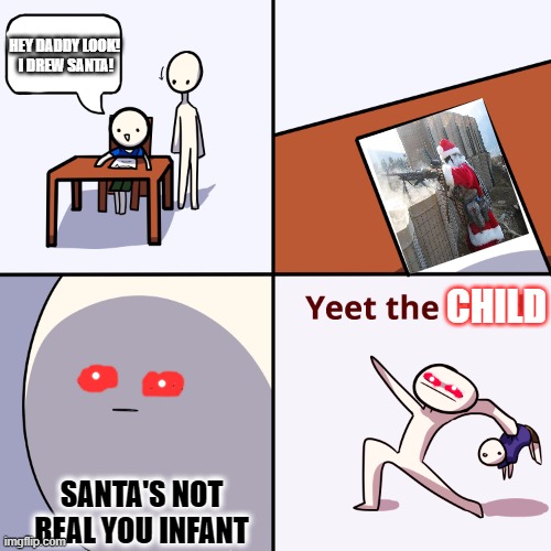 Yeet The Infant | HEY DADDY LOOK!
 I DREW SANTA! CHILD; SANTA'S NOT REAL YOU INFANT | image tagged in yeet the child | made w/ Imgflip meme maker