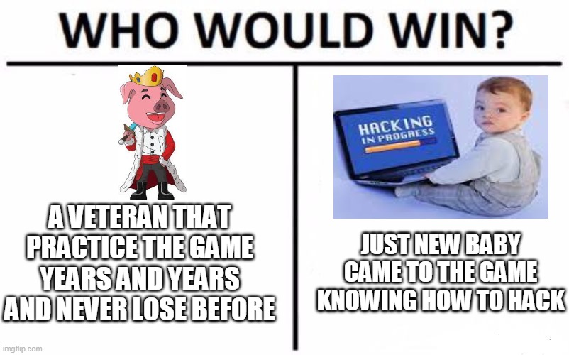 Who Would Win | A VETERAN THAT PRACTICE THE GAME YEARS AND YEARS AND NEVER LOSE BEFORE; JUST NEW BABY CAME TO THE GAME KNOWING HOW TO HACK | image tagged in memes,who would win,minecraft,gaming,funny memes | made w/ Imgflip meme maker