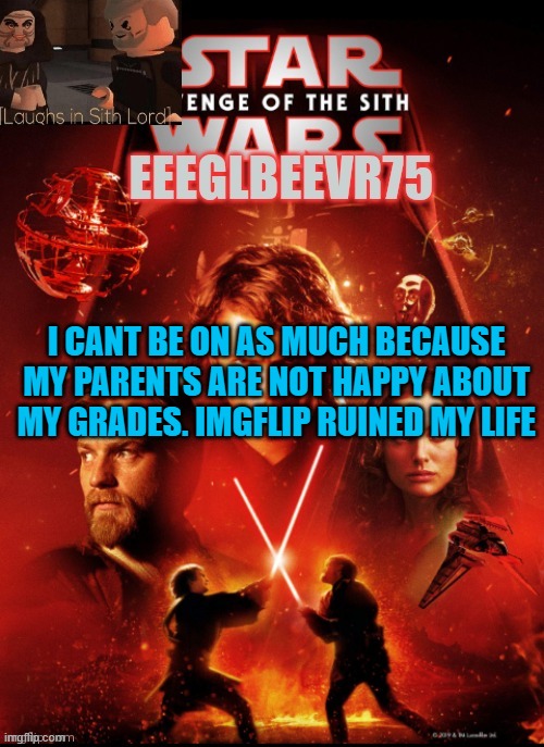 i'm so pissed at myself | I CANT BE ON AS MUCH BECAUSE MY PARENTS ARE NOT HAPPY ABOUT MY GRADES. IMGFLIP RUINED MY LIFE | image tagged in eeglbeevr75's other announcement | made w/ Imgflip meme maker
