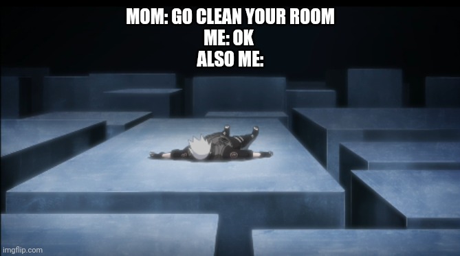 I do this often |  MOM: GO CLEAN YOUR ROOM
ME: OK 
ALSO ME: | image tagged in naruto,naruto shippuden,kakashi,anime,anime meme | made w/ Imgflip meme maker