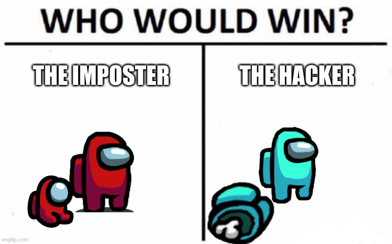 Who Would Win? | THE IMPOSTER; THE HACKER | image tagged in memes,who would win | made w/ Imgflip meme maker