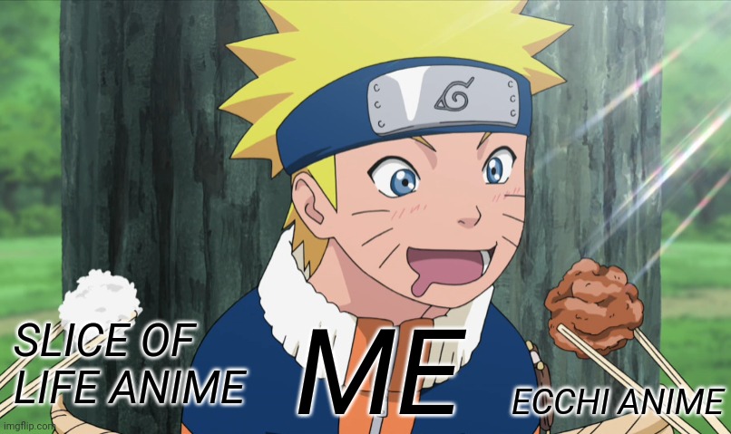 Anyone else? | ME; SLICE OF LIFE ANIME; ECCHI ANIME | image tagged in anime,anime meme,naruto,naruto shippuden,animeme,funny memes | made w/ Imgflip meme maker