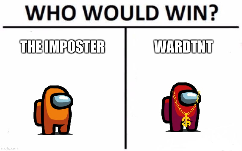 Ward is really good with 10000 IQ strats | THE IMPOSTER; WARDTNT | image tagged in memes,who would win | made w/ Imgflip meme maker
