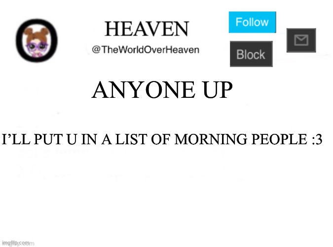 Mmmmm cooki | ANYONE UP; I’LL PUT U IN A LIST OF MORNING PEOPLE :3 | image tagged in heaven template | made w/ Imgflip meme maker