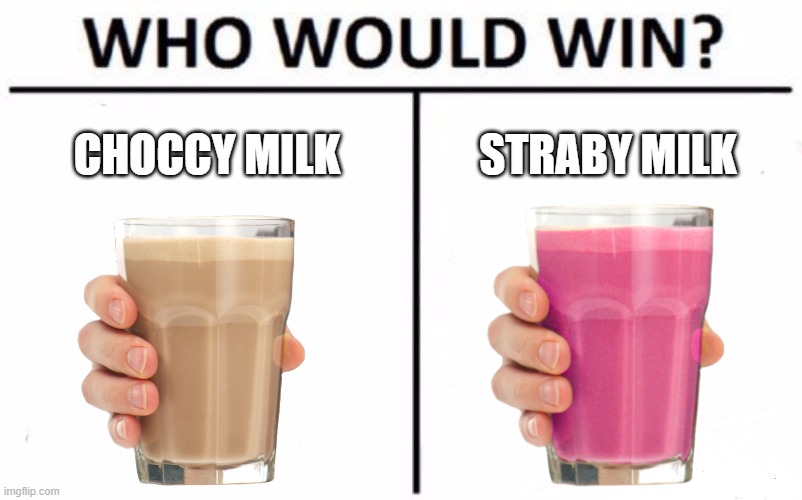 The Ultimate Competition Between Milks |  CHOCCY MILK; STRABY MILK | image tagged in memes,who would win | made w/ Imgflip meme maker