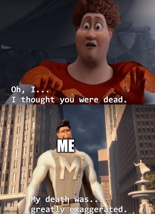 im not killing meself | ME | image tagged in my death was greatly exaggerated | made w/ Imgflip meme maker