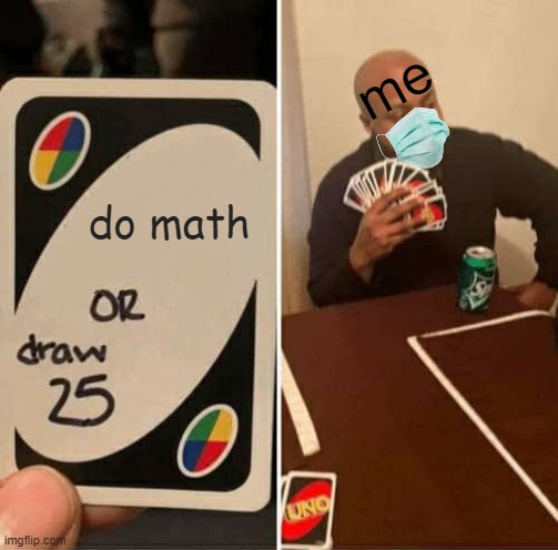 UNO Draw 25 Cards Meme | me; do math | image tagged in memes,uno draw 25 cards,math | made w/ Imgflip meme maker