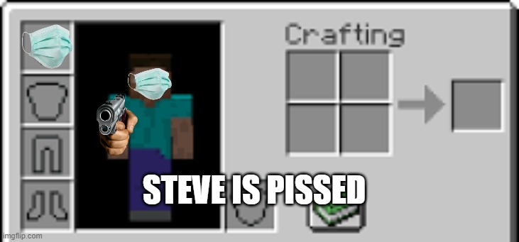 steve has had enough | STEVE IS PISSED | image tagged in minecraft,video games,gaming,gun,face mask | made w/ Imgflip meme maker