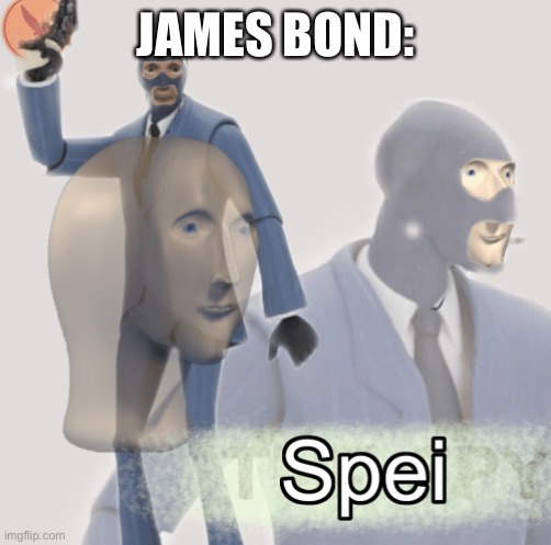 Meme man spei | JAMES BOND: | image tagged in meme man spei | made w/ Imgflip meme maker