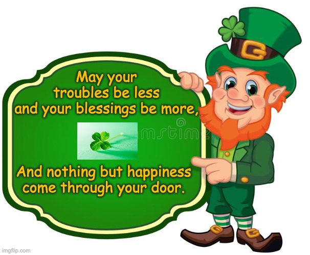 Happy St Patrick's Day | May your troubles be less and your blessings be more, And nothing but happiness come through your door. | image tagged in st patrick's day,blessings,happiness,love,friends,family | made w/ Imgflip meme maker