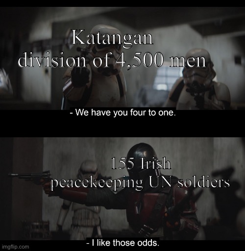 1961 in a nutshell | Katangan division of 4,500 men; 155 Irish peacekeeping UN soldiers | image tagged in four to one,ireland,united nations,historical meme,1960's,memes | made w/ Imgflip meme maker