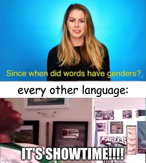 since when did words have genders? |  every other language:; IT'S SHOWTIME!!!! | image tagged in memes,edp,words and genders | made w/ Imgflip meme maker