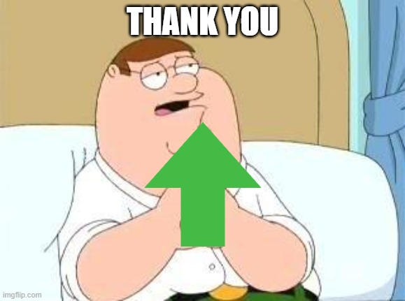 peter griffin go on | THANK YOU | image tagged in peter griffin go on | made w/ Imgflip meme maker