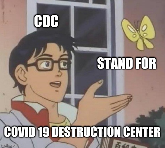Is This A Pigeon | CDC; STAND FOR; COVID 19 DESTRUCTION CENTER | image tagged in memes,is this a pigeon | made w/ Imgflip meme maker