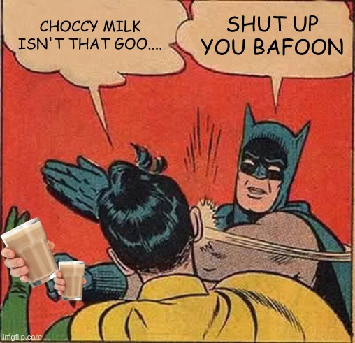 Batman Slapping Robin Meme | CHOCCY MILK ISN'T THAT GOO.... SHUT UP YOU BAFOON | image tagged in memes,batman slapping robin,choccy milk | made w/ Imgflip meme maker