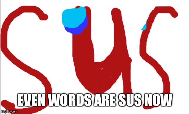 white background | EVEN WORDS ARE SUS NOW | image tagged in white background | made w/ Imgflip meme maker