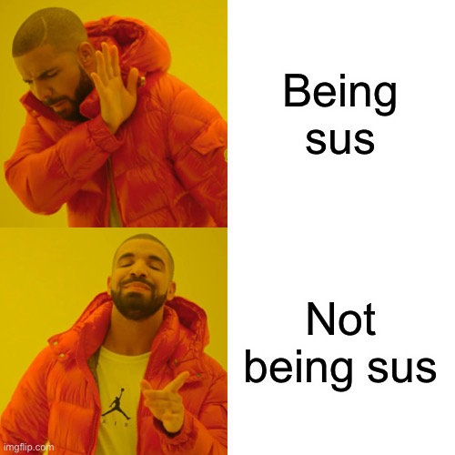 Drake Hotline Bling Meme | Being sus; Not being sus | image tagged in memes,drake hotline bling | made w/ Imgflip meme maker