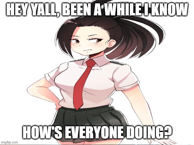 i said i was gonna be nejire and yaomomo sooooo | HEY YALL, BEEN A WHILE I KNOW; HOW'S EVERYONE DOING? | made w/ Imgflip meme maker