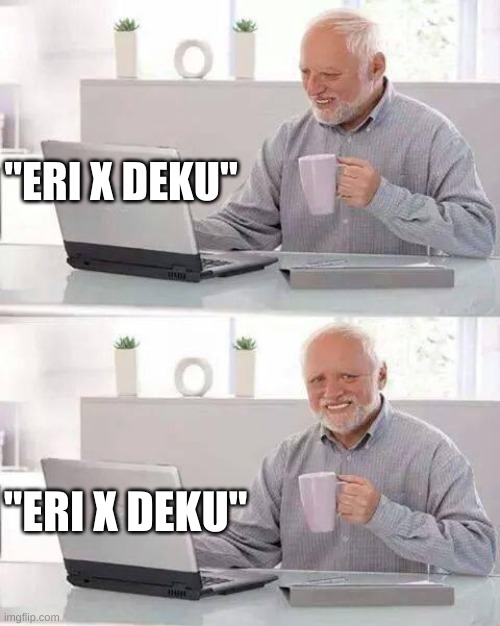 but why tho | "ERI X DEKU"; "ERI X DEKU" | image tagged in memes,hide the pain harold | made w/ Imgflip meme maker