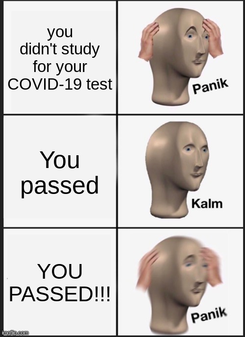 COVID-19 | you didn't study for your COVID-19 test; You passed; YOU PASSED!!! | image tagged in memes,panik kalm panik | made w/ Imgflip meme maker