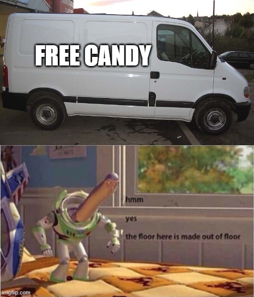 FREE CANDY | image tagged in blank white van,hmm yes the floor here is made out of floor | made w/ Imgflip meme maker