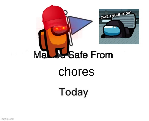 Marked Safe From Meme | clean your room; chores | image tagged in memes,marked safe from | made w/ Imgflip meme maker