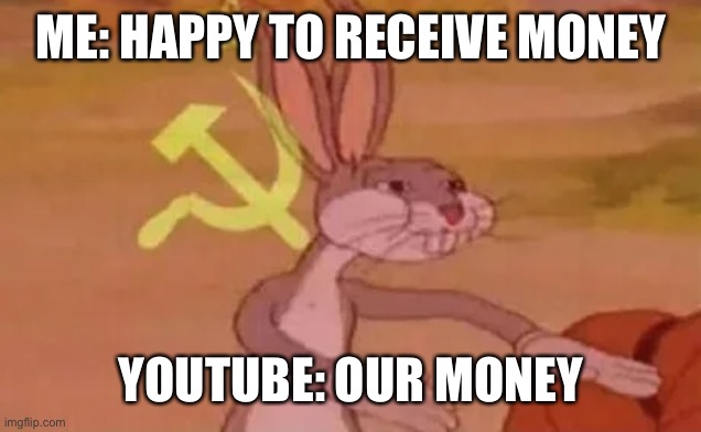 Peg | ME: HAPPY TO RECEIVE MONEY; YOUTUBE: OUR MONEY | image tagged in bugs bunny communist,bugs bunny,owo | made w/ Imgflip meme maker