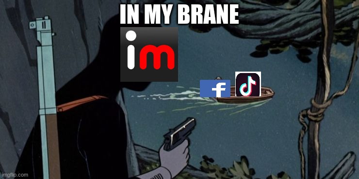 kiil | IN MY BRANE | image tagged in tik tok | made w/ Imgflip meme maker