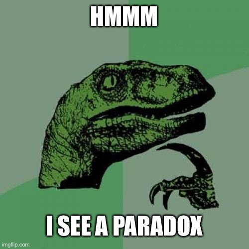 Philosoraptor Meme | HMMM I SEE A PARADOX | image tagged in memes,philosoraptor | made w/ Imgflip meme maker