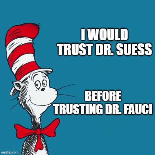 Dr. Suess | I WOULD TRUST DR. SUESS BEFORE TRUSTING DR. FAUCI | image tagged in dr suess | made w/ Imgflip meme maker