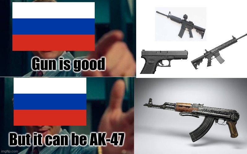 AK-47= every gun in Russia | Gun is good; But it can be AK-47 | image tagged in life is good but it can be better,fun,memes,funny memes,funny | made w/ Imgflip meme maker