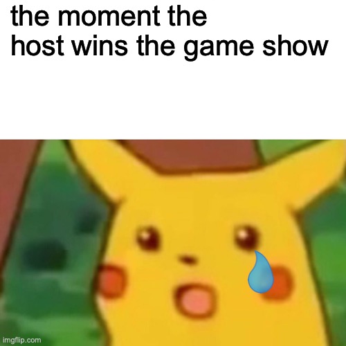 Surprised Pikachu | the moment the host wins the game show | image tagged in memes,surprised pikachu | made w/ Imgflip meme maker