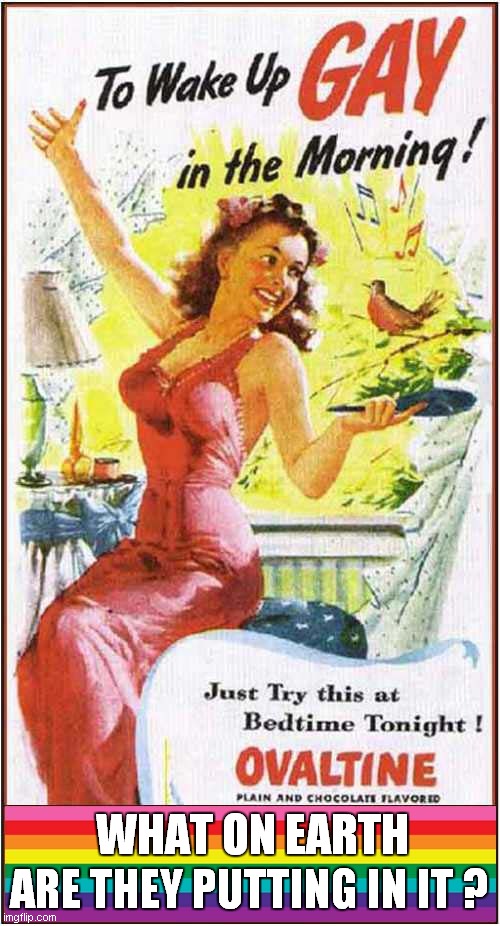 Suspicious Ovaltine ? | ARE THEY PUTTING IN IT ? WHAT ON EARTH | image tagged in vintage ads,gay,dark humour | made w/ Imgflip meme maker