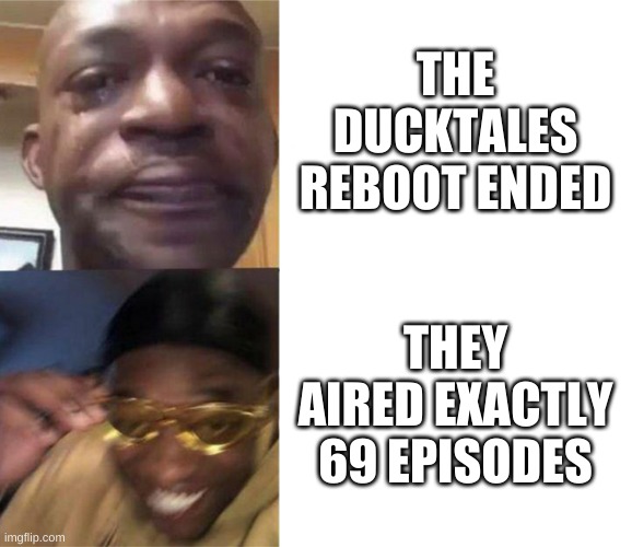 hehe funny number | THE DUCKTALES REBOOT ENDED; THEY AIRED EXACTLY 69 EPISODES | image tagged in memes,funny,ducktales,69 | made w/ Imgflip meme maker