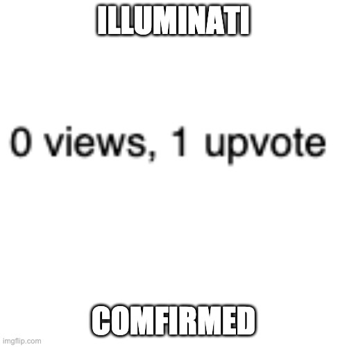 Blank Transparent Square | ILLUMINATI; COMFIRMED | image tagged in memes,blank transparent square | made w/ Imgflip meme maker