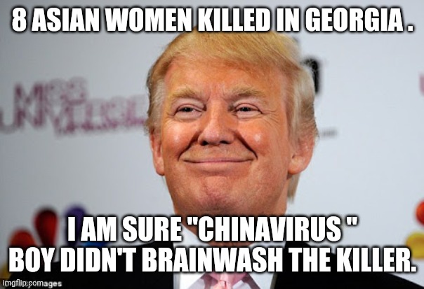 Chinavirus boy | 8 ASIAN WOMEN KILLED IN GEORGIA . I AM SURE "CHINAVIRUS " BOY DIDN'T BRAINWASH THE KILLER. | image tagged in donald trump,trump supporters,maga,conservatives,republicans,nevertrump | made w/ Imgflip meme maker