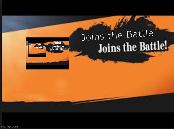 Joins The Battle! | Joins the Battle Joins the Battle Joinis the battle | image tagged in joins the battle | made w/ Imgflip meme maker