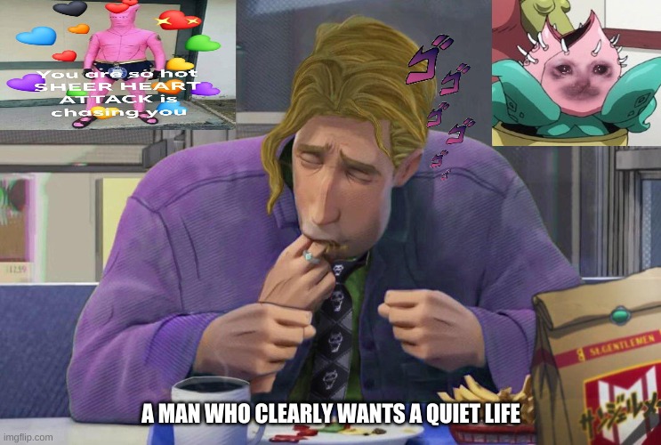 A MAN WHO CLEARLY WANTS A QUIET LIFE | image tagged in jojo's bizarre adventure | made w/ Imgflip meme maker