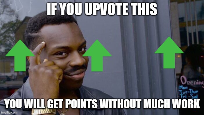 Upvote | IF YOU UPVOTE THIS; YOU WILL GET POINTS WITHOUT MUCH WORK | image tagged in memes,roll safe think about it | made w/ Imgflip meme maker