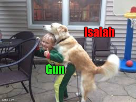 kids love dog humps | Isaiah Gun | image tagged in kids love dog humps | made w/ Imgflip meme maker